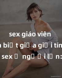sex giáo viên Phân biệt giữa giới tính và sex ở người lớn: Tìm hiểu sự khác biệt và yếu tố quyết định