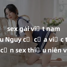 sex gái việt nam có bầu Nguy cơ của việc tiếp cận sex thiếu niên và cách phòng ngừa trong xã hội hiện đại