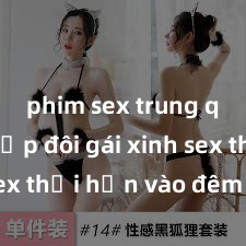 phim sex trung quốc Cặp đôi gái xinh sex thổi hồn vào đêm muộn