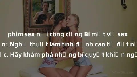 phim sex nơi công cộng Bí mật về sex không che Nhật Bản: Nghệ thuật làm tình đỉnh cao từ đất nước mặt trời mọc. Hãy khám phá những bí quyết khiến người Nhật trở thành bậc thầy trong chuyện ấy!