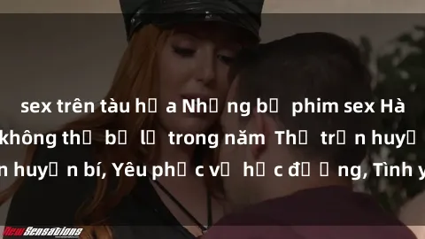 sex trên tàu hỏa Những bộ phim sex Hàn Quốc đỉnh cao không thể bỏ lỡ trong năm  Thị trấn huyền bí, Yêu phục vụ học đường, Tình yêu ngọt ngào.