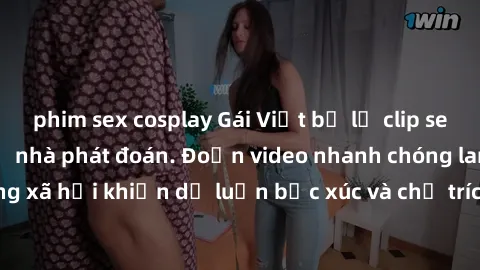 phim sex cosplay Gái Việt bị lộ clip sex gây rúng động, cả nhà phát đoán. Đoạn video nhanh chóng lan truyền trên mạng xã hội khiến dư luận bức xúc và chỉ trích gay gắt. Cơ quan chức năng đang điều tra