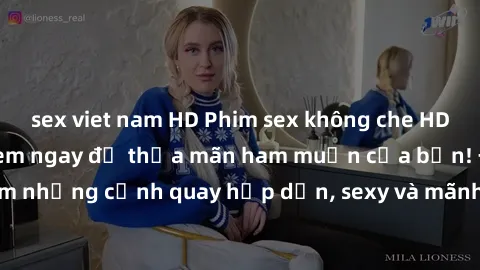 sex viet nam HD Phim sex không che HD chất lượng cao - Xem ngay để thỏa mãn ham muốn của bạn! Đón xem những cảnh quay hấp dẫn, sexy và mãnh liệt trong phim sex mới nhất!