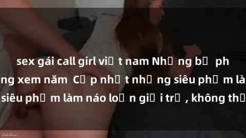 sex gái call girl việt nam Những bộ phim sex đỉnh cao đáng xem năm  Cập nhật những siêu phẩm làm náo loạn giới trẻ, không thể bỏ lỡ!
