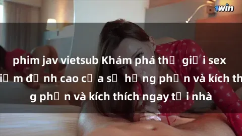 phim jav vietsub Khám phá thế giới sex online: Trải nghiệm đỉnh cao của sự hưng phấn và kích thích ngay tại nhà