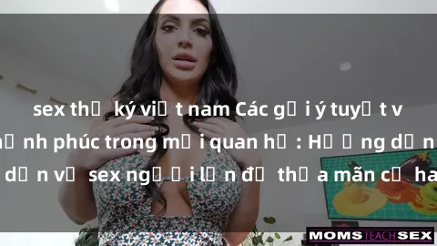 sex thư ký việt nam Các gợi ý tuyệt vời để tăng cường hạnh phúc trong mối quan hệ: Hướng dẫn về sex người lớn để thỏa mãn cả hai đối tác mỗi lần.