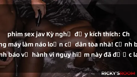 phim sex jav Kỳ nghỉ đầy kích thích: Chuyện sex trong thang máy làm náo loạn cư dân tòa nhà! Cảnh báo về hành vi nguy hiểm này đã được lan truyền rộng rãi.