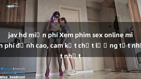 jav hd miễn phí Xem phim sex online miễn phí đỉnh cao, cam kết chất lượng tốt nhất