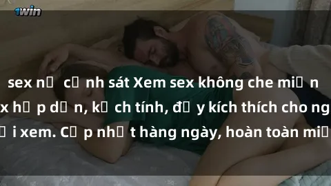 sex nữ cảnh sát Xem sex không che miễn phí - Những clip sex hấp dẫn, kịch tính, đầy kích thích cho người xem. Cập nhật hàng ngày, hoàn toàn miễn phí, độ phân giải cao.