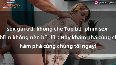 sex gái trẻ không che Top bộ phim sex hay nhất mà bạn không nên bỏ lỡ: Hãy khám phá cùng chúng tôi ngay!
