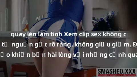 quay lén làm tình Xem clip sex không che mới - Nguồn gốc từ nguồn gốc rõ ràng, không giấu giếm. Đảm bảo khiến bạn hài lòng với những cảnh quay táo bạo và đầy kích thích.