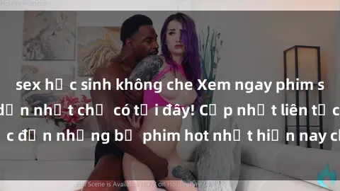 sex học sinh không che Xem ngay phim sex mới nhất, hấp dẫn nhất chỉ có tại đây! Cập nhật liên tục đến những bộ phim hot nhất hiện nay chỉ trong vài cú click!