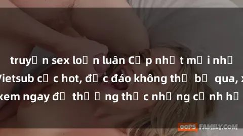 truyện sex loạn luân Cập nhật mới nhất: Top phim JAV Vietsub cực hot, độc đáo không thể bỏ qua, xem ngay để thưởng thức những cảnh hấp dẫn và đầy kích thích!