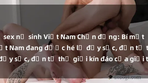 sex nữ sinh Việt Nam Chấn động: Bí mật về sex nữ sinh Việt Nam đang được hé lộ đầy sốc, đến từ thế giới kín đáo của giới trẻ.