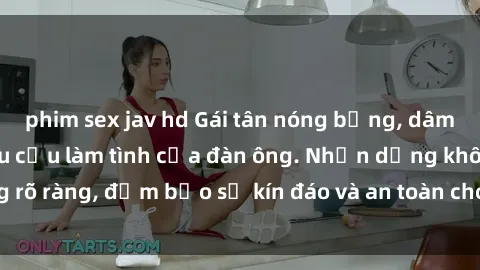 phim sex jav hd Gái tân nóng bỏng, dâm đãng thỏa mãn nhu cầu làm tình của đàn ông. Nhận dạng không rõ ràng, đảm bảo sự kín đáo và an toàn cho trải nghiệm tuyệt vời.