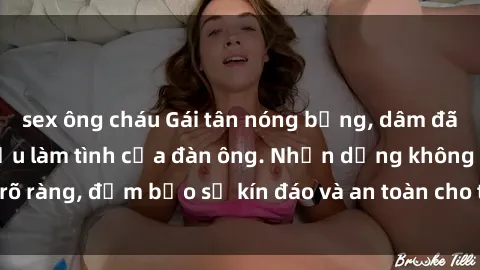 sex ông cháu Gái tân nóng bỏng, dâm đãng thỏa mãn nhu cầu làm tình của đàn ông. Nhận dạng không rõ ràng, đảm bảo sự kín đáo và an toàn cho trải nghiệm tuyệt vời.