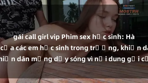 gái call girl vip Phim sex học sinh: Hành động nóng bỏng của các em học sinh trong trường, khiến dân mạng dậy sóng vì nội dung gợi cảm và kích thích.