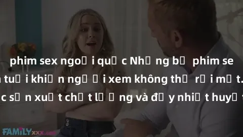phim sex ngoại quốc Những bộ phim sex của phụ nữ lớn tuổi khiến người xem không thể rời mắt. Được sản xuất chất lượng và đầy nhiệt huyết, đáng xem và trải nghiệm.