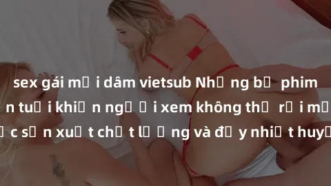 sex gái mại dâm vietsub Những bộ phim sex của phụ nữ lớn tuổi khiến người xem không thể rời mắt. Được sản xuất chất lượng và đầy nhiệt huyết, đáng xem và trải nghiệm.