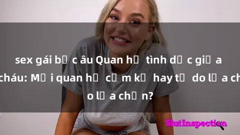 sex gái bắc âu Quan hệ tình dục giữa ông cháu: Mối quan hệ cấm kỵ hay tự do lựa chọn?