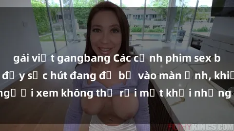 gái việt gangbang Các cảnh phim sex bukkake hấp dẫn và đầy sức hút đang đổ bộ vào màn ảnh, khiến người xem không thể rời mắt khỏi những cảnh quay đầy kích thích.