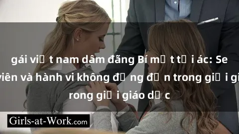 gái việt nam dâm đãng Bí mật tội ác: Sex giáo viên và hành vi không đứng đắn trong giới giáo dục