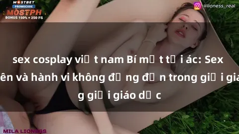 sex cosplay việt nam Bí mật tội ác: Sex giáo viên và hành vi không đứng đắn trong giới giáo dục