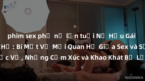 phim sex phụ nữ lớn tuổi Nữ Hầu Gái và Cuộc Sống Của Họ: Bí Mật Về Mối Quan Hệ Giữa Sex và Sự Phục Vụ, Những Cảm Xúc và Khao Khát Bị Lẫn Lộn Trong Lĩnh Vực Này.