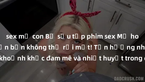 sex mẹ con Bộ sưu tập phim sex Mỹ hot nhất năm nay khiến bạn không thể rời mắt! Tận hưởng những khoảnh khắc đam mê và nhiệt huyết trong các tác phẩm nóng bỏng này!