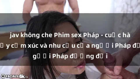 jav không che Phim sex Pháp - cuộc hành trình đầy cảm xúc và nhu cầu của người Pháp đương đại
