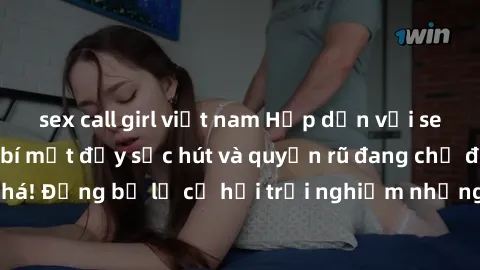 sex call girl việt nam Hấp dẫn với sex Mỹ đen: Những bí mật đầy sức hút và quyến rũ đang chờ đợi bạn khám phá! Đừng bỏ lỡ cơ hội trải nghiệm những khoảnh khắc mãnh liệt và đam mê!