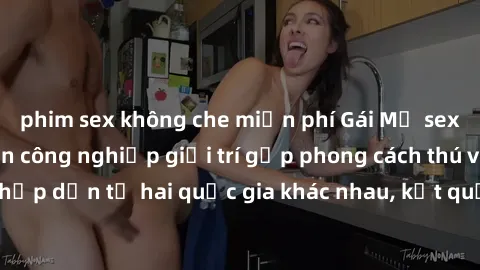 phim sex không che miễn phí Gái Mỹ sex Việt Nam: Khi nền công nghiệp giải trí gặp phong cách thú vị và hấp dẫn từ hai quốc gia khác nhau, kết quả thú vị không thể bỏ qua.