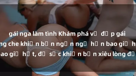 gái nga làm tình Khám phá vẻ đẹp gái Việt Nam nude không che khiến bạn ngẩn ngơ hơn bao giờ hết, đủ sức khiến bạn xiêu lòng đến ngất ngây