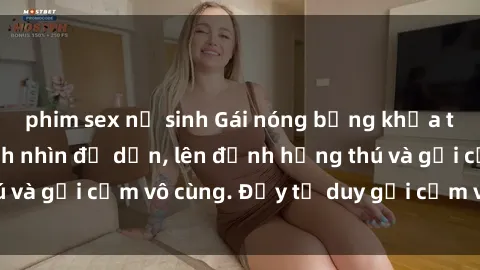 phim sex nữ sinh Gái nóng bỏng khỏa thân khiến mọi ánh nhìn đổ dồn, lên đỉnh hứng thú và gợi cảm vô cùng. Đầy tư duy gợi cảm và quyến rũ.