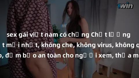sex gái việt nam có chồng Chất lượng phim sex cập nhật mới nhất, không che, không virus, không quảng cáo, đảm bảo an toàn cho người xem, thỏa mãn nhu cầu tình dục của bạn.