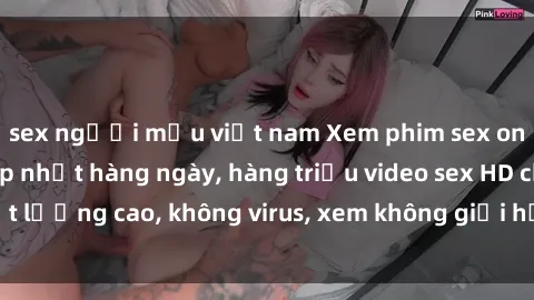 sex người mẫu việt nam Xem phim sex online miễn phí, cập nhật hàng ngày, hàng triệu video sex HD chất lượng cao, không virus, xem không giới hạn, hoàn toàn miễn phí.
