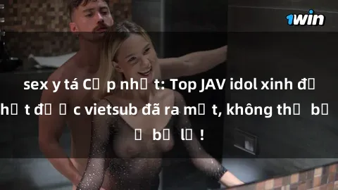 sex y tá Cập nhật: Top JAV idol xinh đẹp nhất được vietsub đã ra mắt, không thể bỏ lỡ!