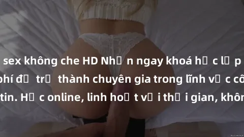 sex không che HD Nhận ngay khoá học lập trình Java miễn phí để trở thành chuyên gia trong lĩnh vực công nghệ thông tin. Học online, linh hoạt với thời gian, không giới hạn địa điểm. Đăng ký ngay!