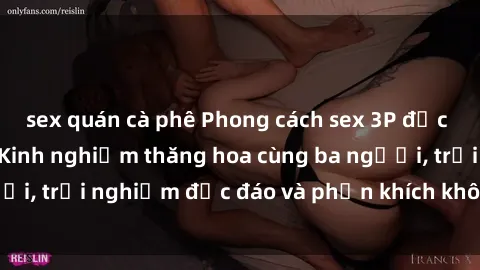 sex quán cà phê Phong cách sex 3P độc đáo tại Việt Nam: Kinh nghiệm thăng hoa cùng ba người, trải nghiệm độc đáo và phấn khích không thể bỏ lỡ!