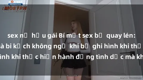 sex nữ hầu gái Bí mật sex bị quay lén: Những hậu quả và bi kịch không ngờ khi bị ghi hình khi thực hiện hành động tình dục mà không biết.