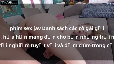 phim sex jav Danh sách các cô gái gọi Việt Nam hấp dẫn, hứa hẹn mang đến cho bạn những trải nghiệm tuyệt vời và đắm chìm trong cảm xúc tuyệt vời.