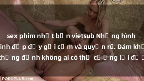 sex phim nhật bản vietsub Những hình ảnh sex gái Việt xinh đẹp đầy gợi cảm và quyến rũ. Dám khẳng định không ai có thể cưỡng lại được vẻ đẹp của họ.
