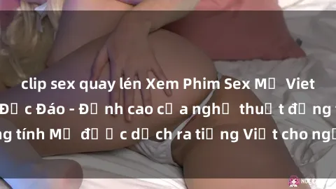 clip sex quay lén Xem Phim Sex Mỹ Vietsub Online Miễn Phí Độc Đáo - Đỉnh cao của nghệ thuật đồng tính Mỹ được dịch ra tiếng Việt cho người xem hiểu rõ hơn.