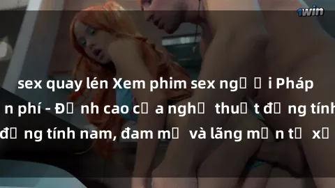 sex quay lén Xem phim sex người Pháp vietsub online miễn phí - Đỉnh cao của nghệ thuật đồng tính nam, đam mỹ và lãng mạn từ xứ sở hoa hồng!