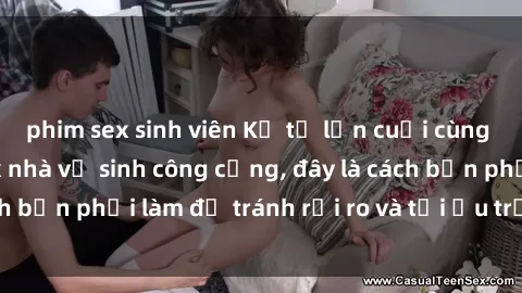 phim sex sinh viên Kể từ lần cuối cùng bạn thực hành sex nhà vệ sinh công cộng, đây là cách bạn phải làm để tránh rủi ro và tối ưu trải nghiệm.