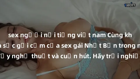 sex người nổi tiếng việt nam Cùng khám phá vẻ đẹp và sức gợi cảm của sex gái Nhật Bản trong những bộ phim đầy nghệ thuật và cuốn hút. Hãy trải nghiệm cảm xúc đầy mới mẻ và sống động từ những cảnh quay
