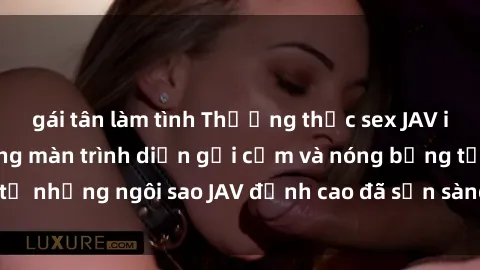 gái tân làm tình Thưởng thức sex JAV idol miễn phí: Những màn trình diễn gợi cảm và nóng bỏng từ những ngôi sao JAV đỉnh cao đã sẵn sàng để bạn khám phá.