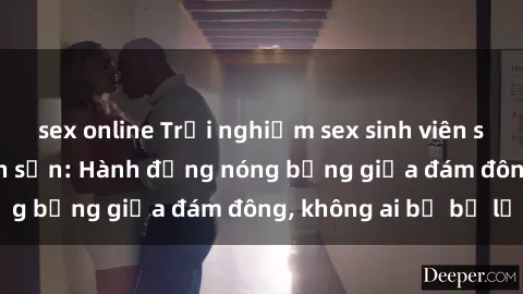 sex online Trải nghiệm sex sinh viên sôi động trong khách sạn: Hành động nóng bỏng giữa đám đông, không ai bị bỏ lỡ