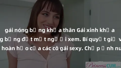 gái nóng bỏng khỏa thân Gái xinh khỏa thân khoe dáng nóng bỏng đốt mắt người xem. Bí quyết giữ vóc dáng hoàn hảo của các cô gái sexy. Chụp ảnh nude tự tin không sợ lộ hàng.