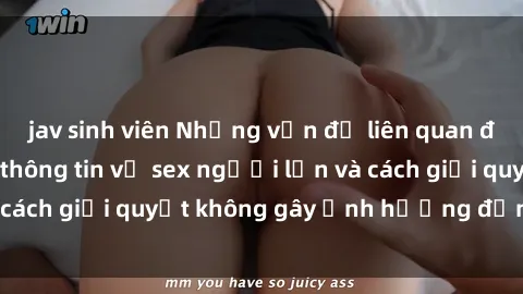 jav sinh viên Những vấn đề liên quan đến việc tiếp cận thông tin về sex người lớn và cách giải quyết không gây ảnh hưởng đến trẻ em